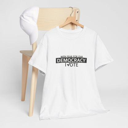 With Fear For Our Democracy I Vote | Unisex Heavy Cotton Tee