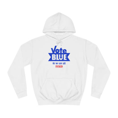 Vote Blue Or We Are All Fucked (Democracy) | Unisex College Hoodie