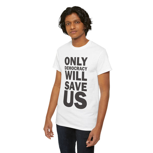 Only Democracy Will Save Us | Unisex Heavy Cotton Tee