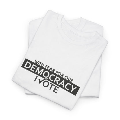 With Fear For Our Democracy I Vote | Unisex Heavy Cotton Tee