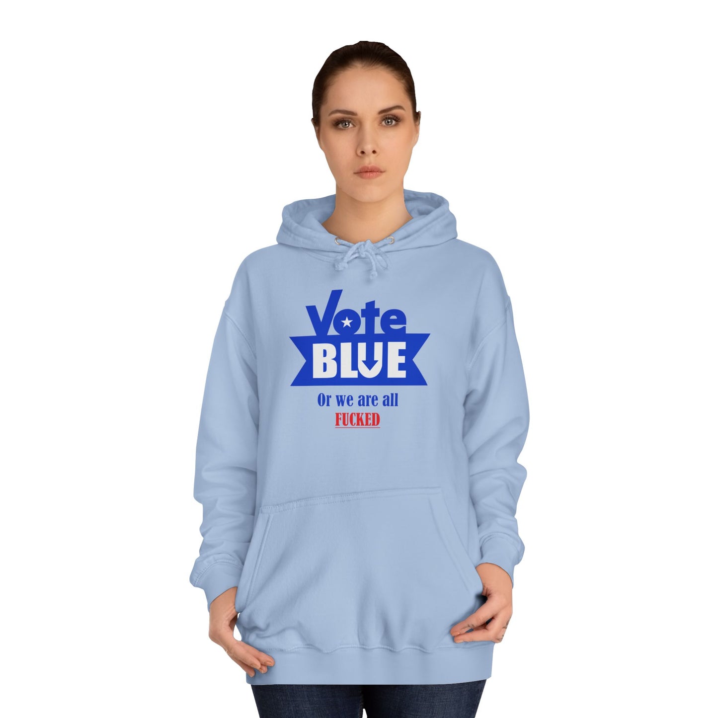 Vote Blue Or We Are All Fucked (Democracy) | Unisex College Hoodie