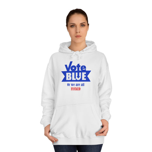 Vote Blue Or We Are All Fucked (Democracy) | Unisex College Hoodie