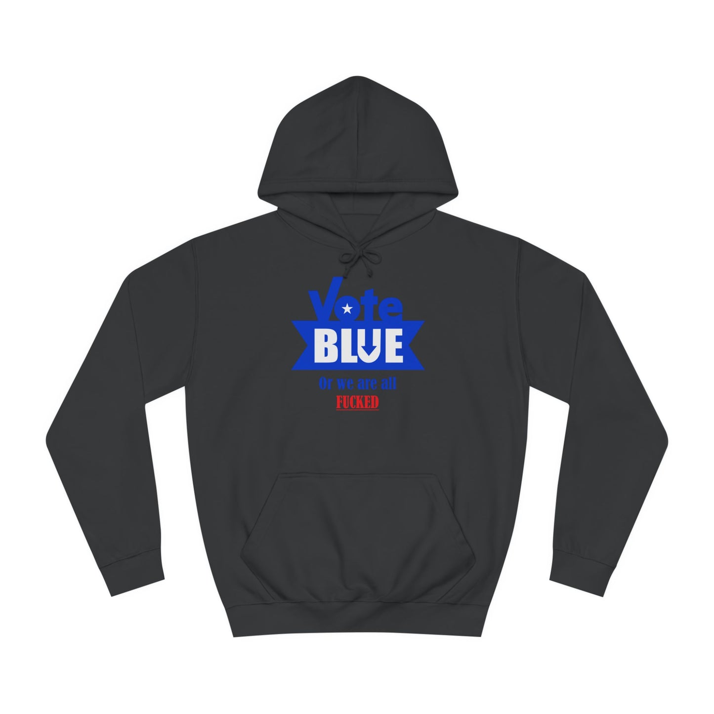 Vote Blue Or We Are All Fucked (Democracy) | Unisex College Hoodie