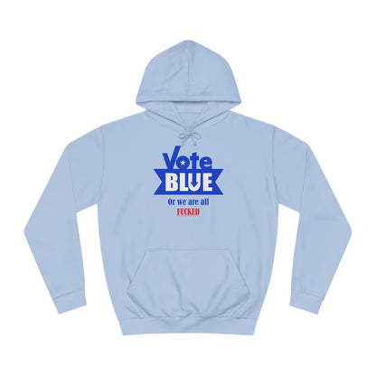 Vote Blue Or We Are All Fucked (Democracy) | Unisex College Hoodie