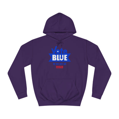 Vote Blue Or We Are All Fucked (Democracy) | Unisex College Hoodie