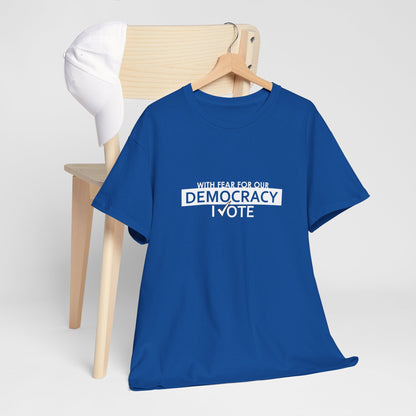 With Fear For Our Democracy I Vote | Unisex Heavy Cotton Tee