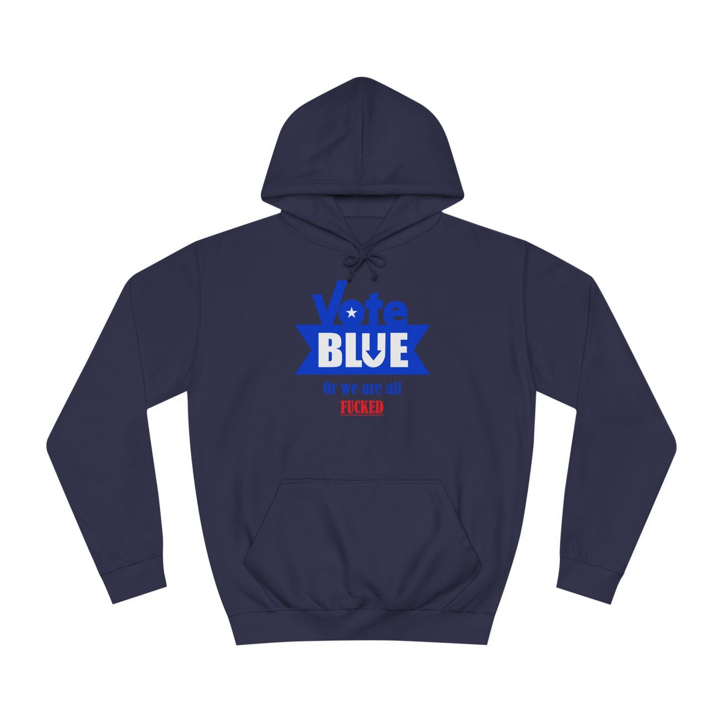 Vote Blue Or We Are All Fucked (Democracy) | Unisex College Hoodie