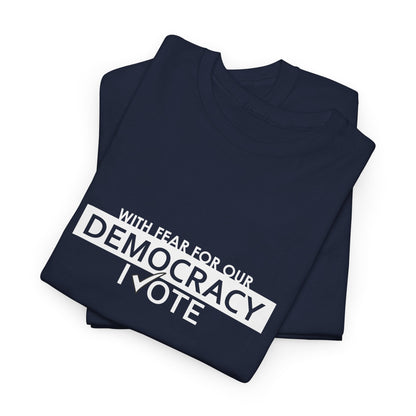 With Fear For Our Democracy I Vote | Unisex Heavy Cotton Tee