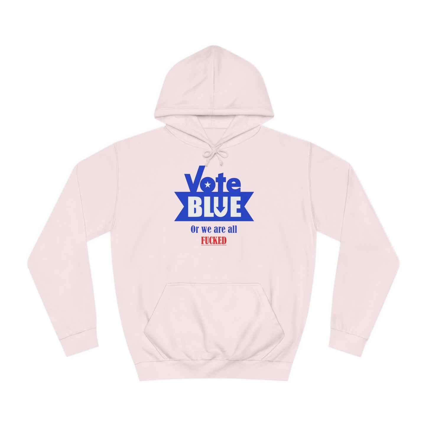 Vote Blue Or We Are All Fucked (Democracy) | Unisex College Hoodie