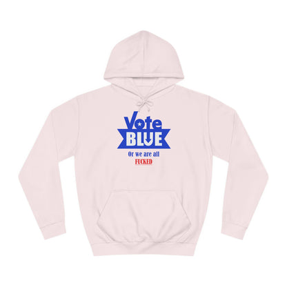 Vote Blue Or We Are All Fucked (Democracy) | Unisex College Hoodie