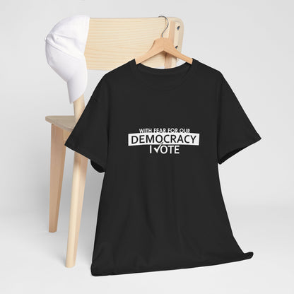 With Fear For Our Democracy I Vote | Unisex Heavy Cotton Tee