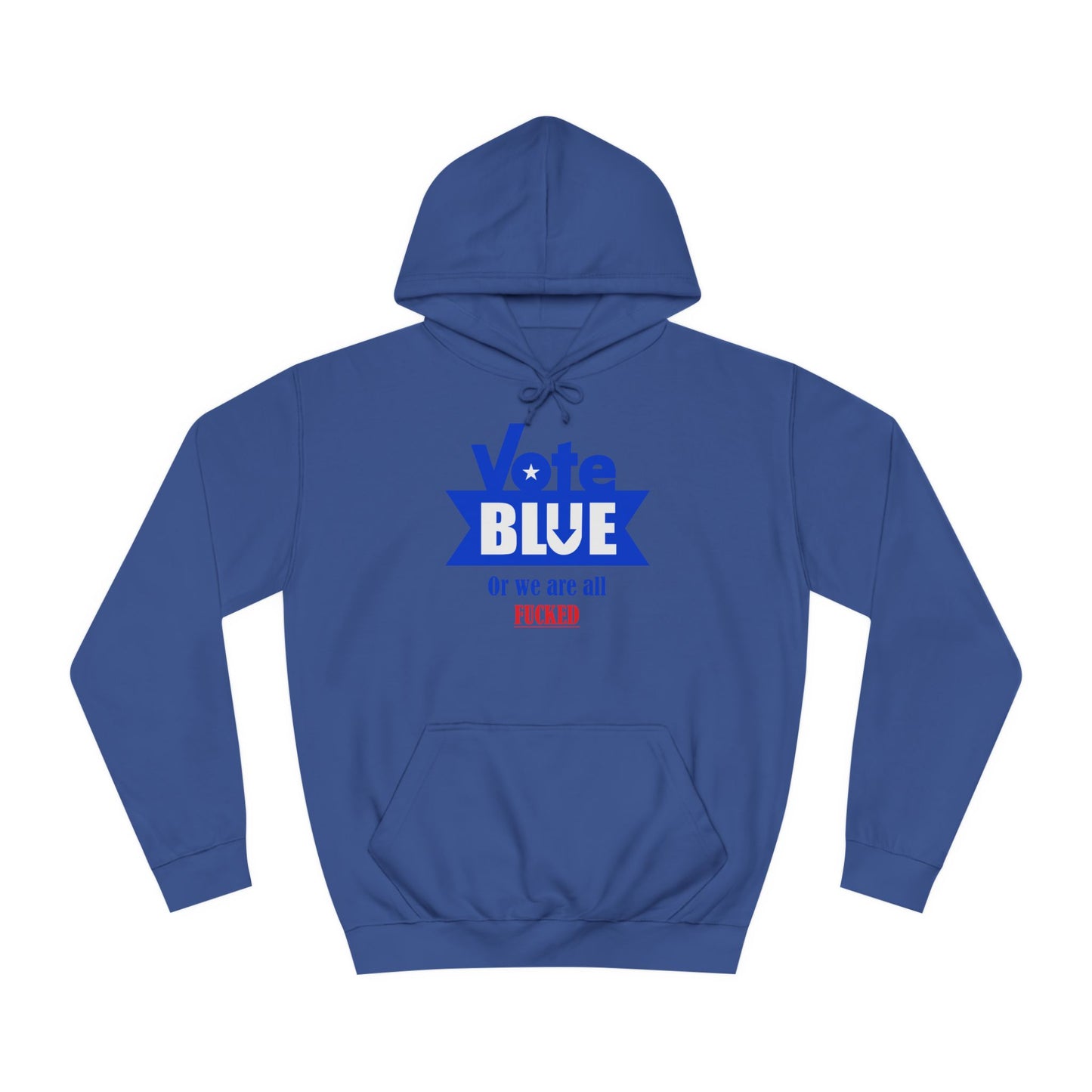 Vote Blue Or We Are All Fucked (Democracy) | Unisex College Hoodie