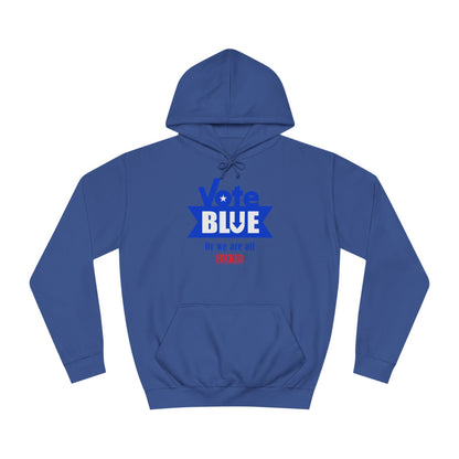 Vote Blue Or We Are All Fucked (Democracy) | Unisex College Hoodie