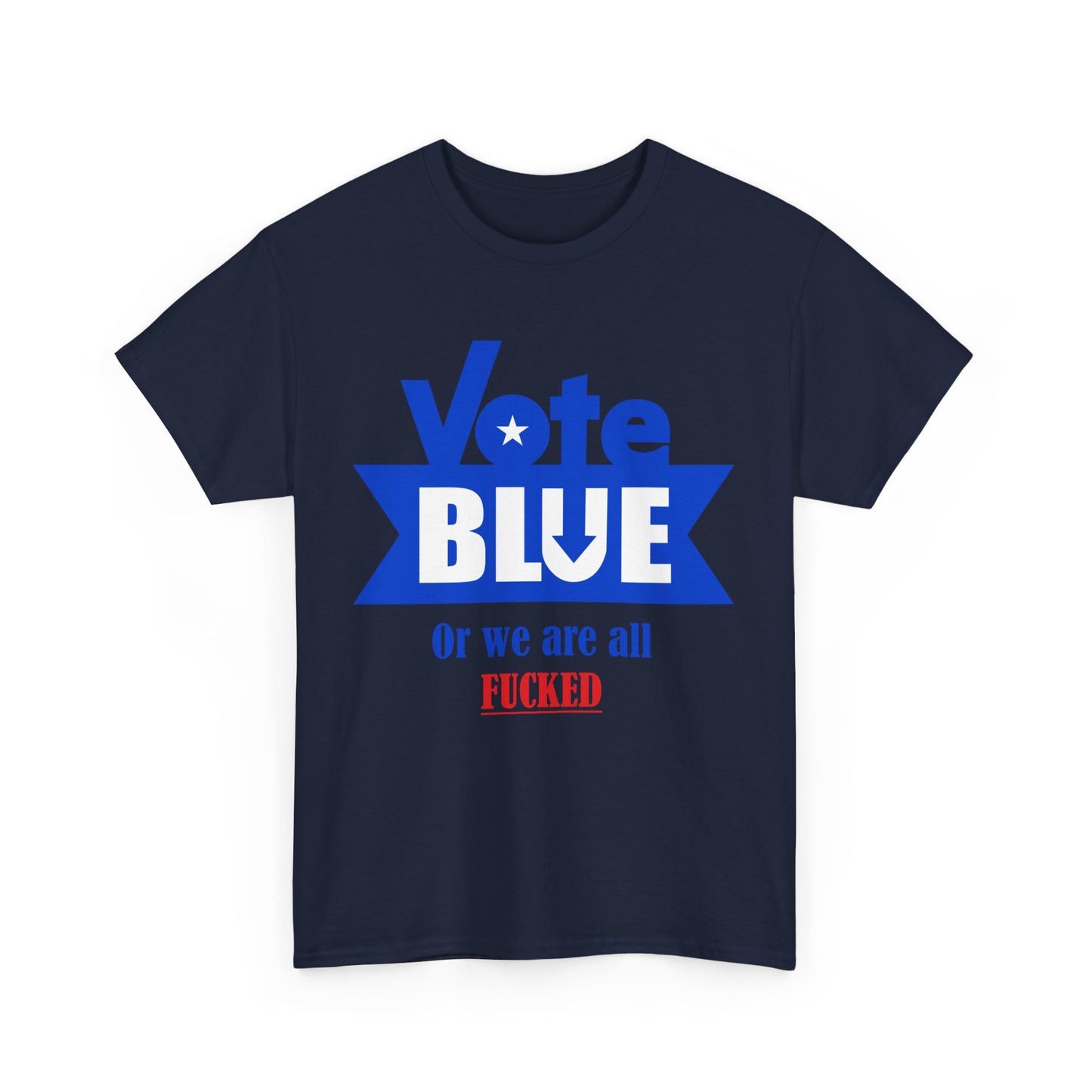 Vote Blue Or We Are All F*cked | Unisex Heavy Cotton Tee