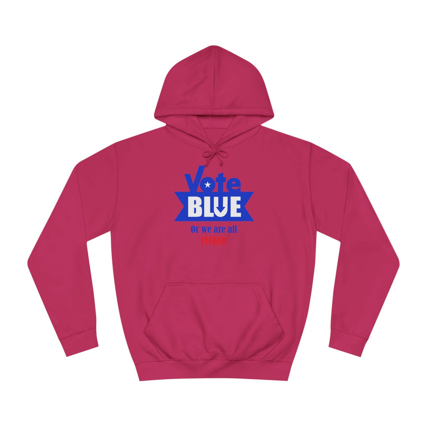 Vote Blue Or We Are All Fucked (Democracy) | Unisex College Hoodie