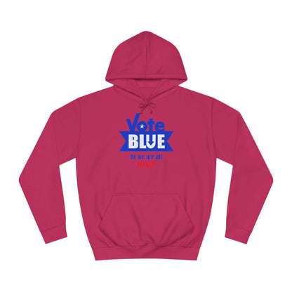 Vote Blue Or We Are All Fucked (Democracy) | Unisex College Hoodie